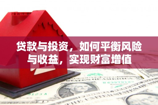 明溪贷款与投资，如何平衡风险与收益，实现财富增值
