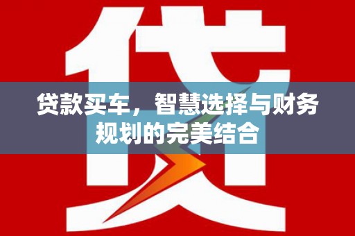 灵石贷款买车，智慧选择与财务规划的完美结合