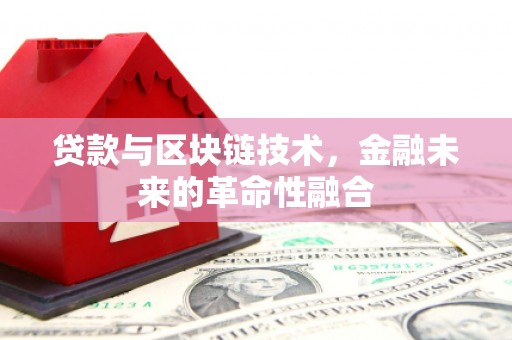 太平贷款与区块链技术，金融未来的革命性融合