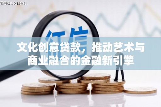 上林文化创意贷款，推动艺术与商业融合的金融新引擎