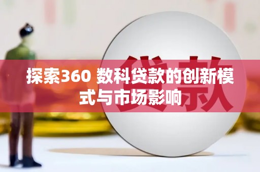 吴桥探索360 数科贷款的创新模式与市场影响