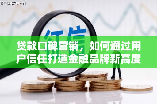 尚义贷款口碑营销，如何通过用户信任打造金融品牌新高度