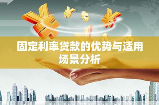 静海固定利率贷款的优势与适用场景分析