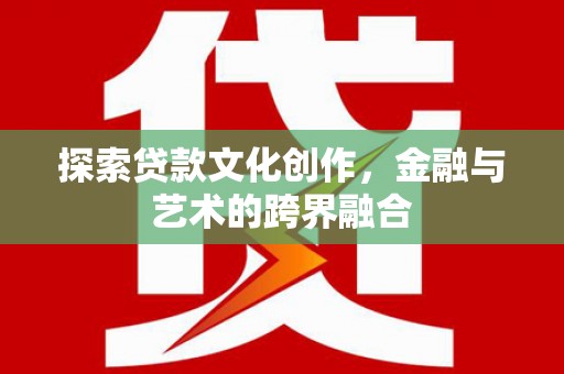 东势探索贷款文化创作，金融与艺术的跨界融合