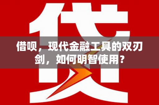 美浓借呗，现代金融工具的双刃剑，如何明智使用？