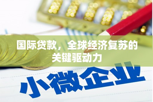 八宿国际贷款，全球经济复苏的关键驱动力