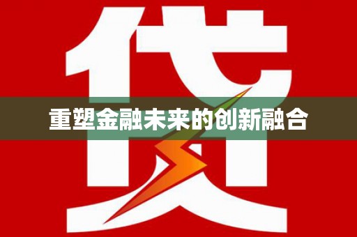 抚顺重塑金融未来的创新融合