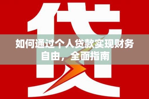 夏河如何通过个人贷款实现财务自由，全面指南