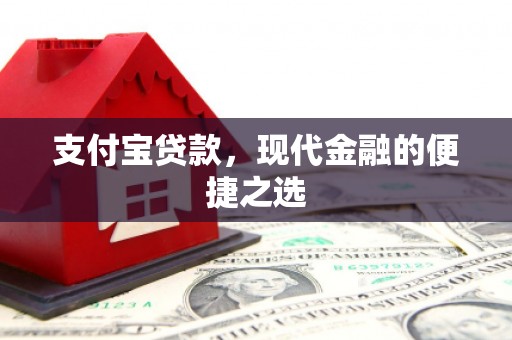 吕梁支付宝贷款，现代金融的便捷之选