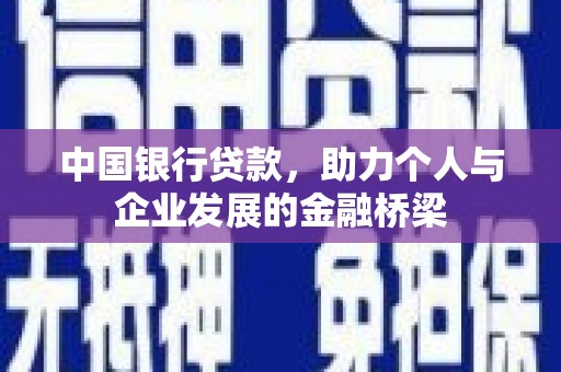 怀化中国银行贷款，助力个人与企业发展的金融桥梁