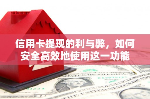 安居信用卡提现的利与弊，如何安全高效地使用这一功能