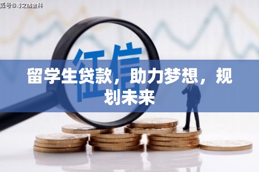 伊金霍洛旗留学生贷款，助力梦想，规划未来