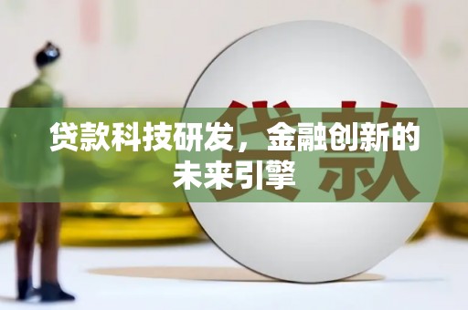 顺河贷款科技研发，金融创新的未来引擎