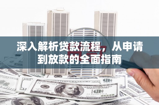 随州深入解析贷款流程，从申请到放款的全面指南