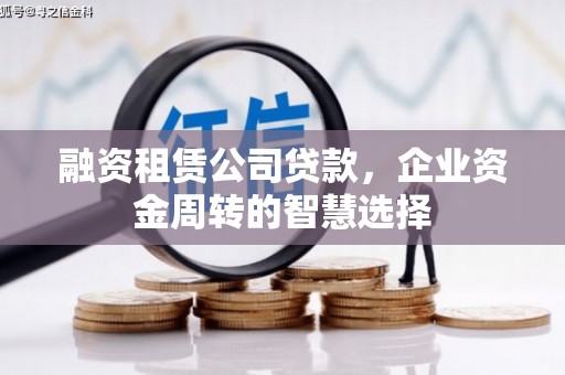徐闻融资租赁公司贷款，企业资金周转的智慧选择