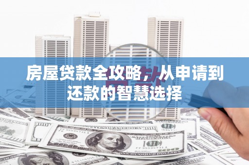 黄岛房屋贷款全攻略，从申请到还款的智慧选择