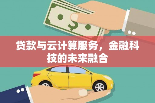 方正贷款与云计算服务，金融科技的未来融合