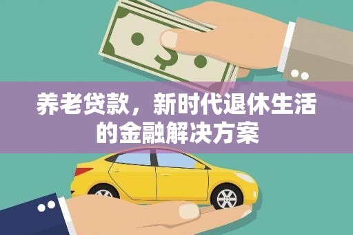 杨浦养老贷款，新时代退休生活的金融解决方案