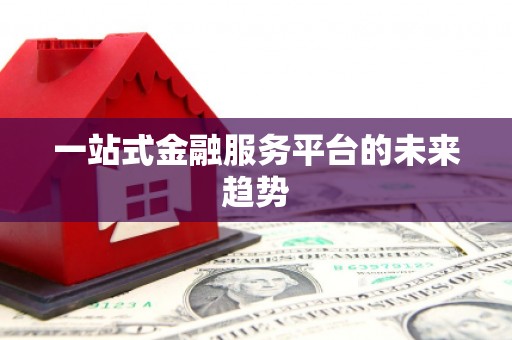 保定一站式金融服务平台的未来趋势