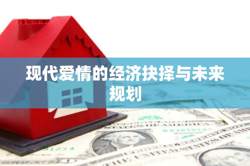 行唐现代爱情的经济抉择与未来规划